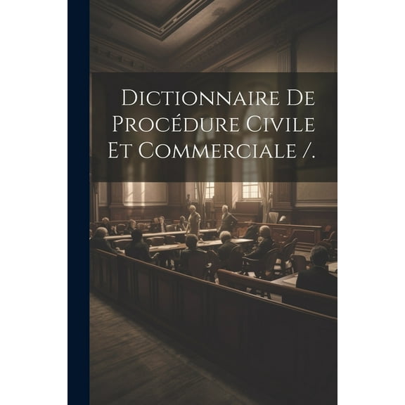 Dictionnaire De Procédure Civile Et Commerciale /. (Paperback)