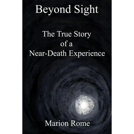 Beyond Sight: The True Story of a Near-Death Experience -