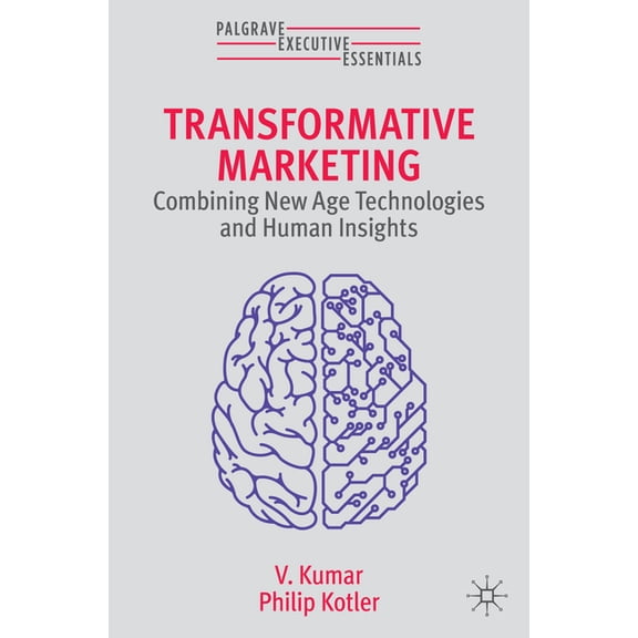Palgrave Executive Essentials Transformative Marketing: Combining New Age Technologies and Human Insights, (Paperback)