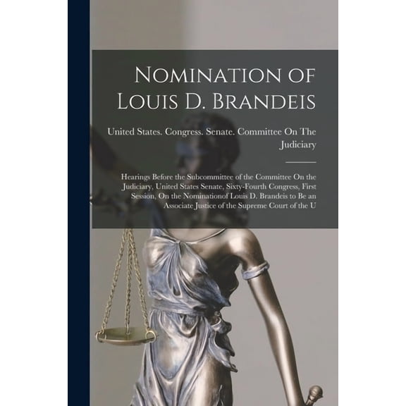 Nomination of Louis D. Brandeis: Hearings Before the Subcommittee of the Committee On the Judiciary, United States Senat, (Paperback)