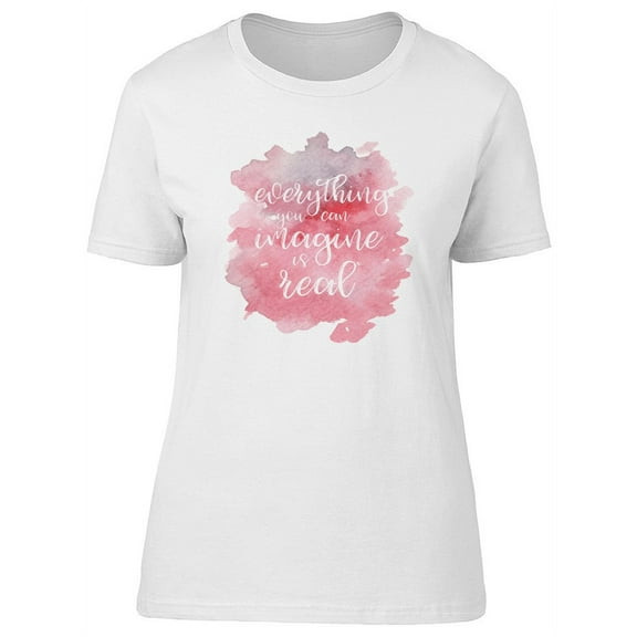 Everything / Imagine Is Real T-Shirt Women -Image by Shutterstock, Female Medium