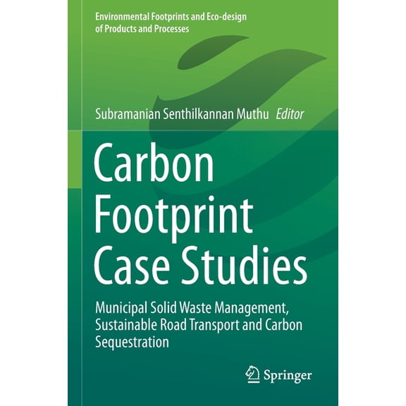 Environmental Footprints and Eco-Design Carbon Footprint Case Studies: Municipal Solid Waste Management, Sustainable Road Transport and Carbon Sequestration, (Paperback)