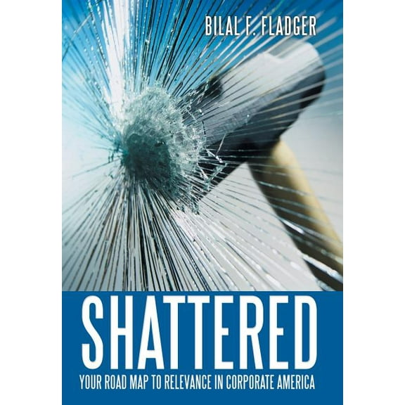 Shattered : Your Road Map to Relevance in Corporate America (Hardcover)