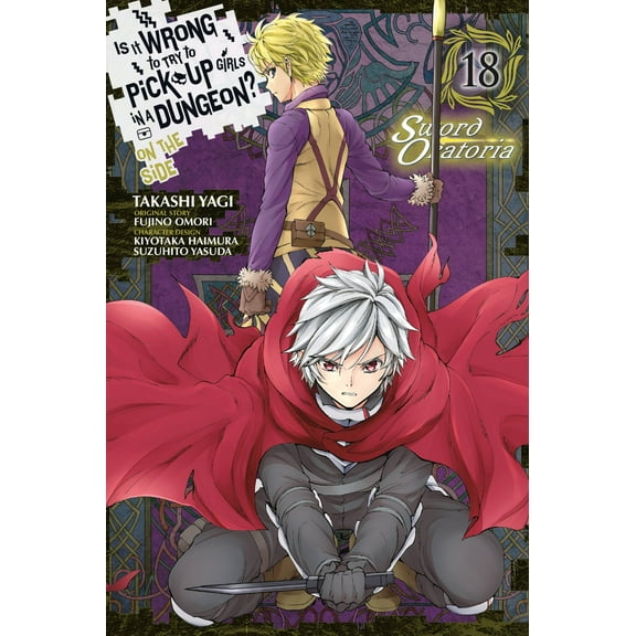 Is It Wrong to Try to Pick Up Girls in a Dungeon? On the Side: Sword Oratoria (manga): Is It Wrong to Try to Pick Up Girls in a Dungeon? On the Side: Sword Oratoria, Vol. 18 (manga) (Series #18) (Paperback)