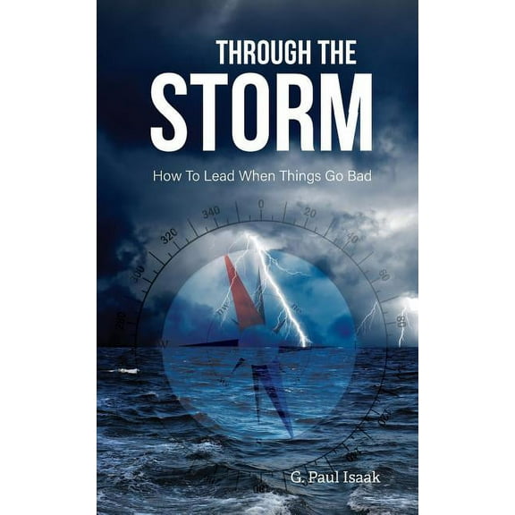 Through the Storm: How to Lead When Things Go Bad Paperback G. Paul