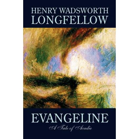 Evangeline by Henry Wadsworth Longfellow, Fiction, Contemporary (Henry Wadsworth Longfellow Best Poems)