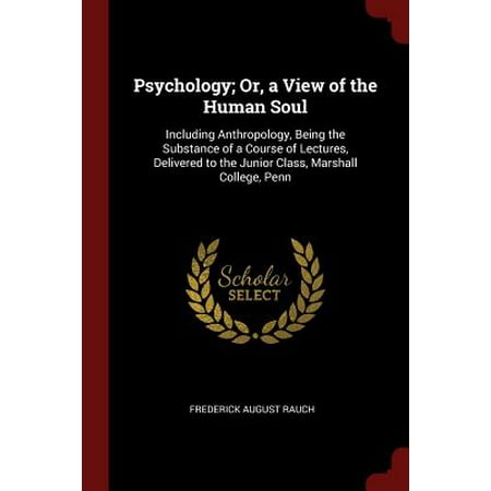 Psychology; Or, a View of the Human Soul : Including Anthropology, Being the Substance of a Course of Lectures, Delivered to the Junior Class, Marshall College,