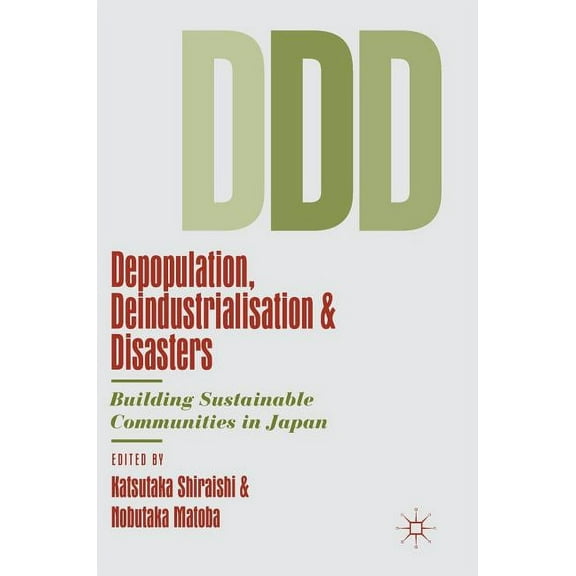 Depopulation, Deindustrialisation and Disasters: Building Sustainable Communities in Japan, (Hardcover)