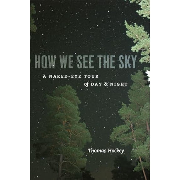 Pre-Owned How We See the Sky: A Naked-Eye Tour of Day & Night (Paperback) 0226345777 9780226345772