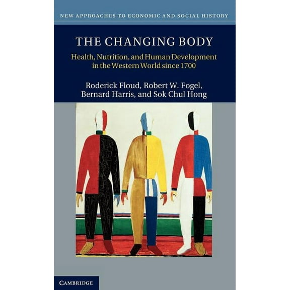 New Approaches to Economic and Social Hi The Changing Body: Health, Nutrition, and Human Development in the Western World Since 1700, (Hardcover)