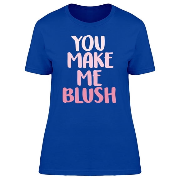 You Make Me Blush Cute Pink T-Shirt Women -Image by Shutterstock, Female Medium