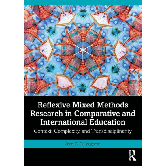 Reflexive Mixed Methods Research in Comparative and International Education: Context, Complexity, and Transdisciplinarit, (Paperback)