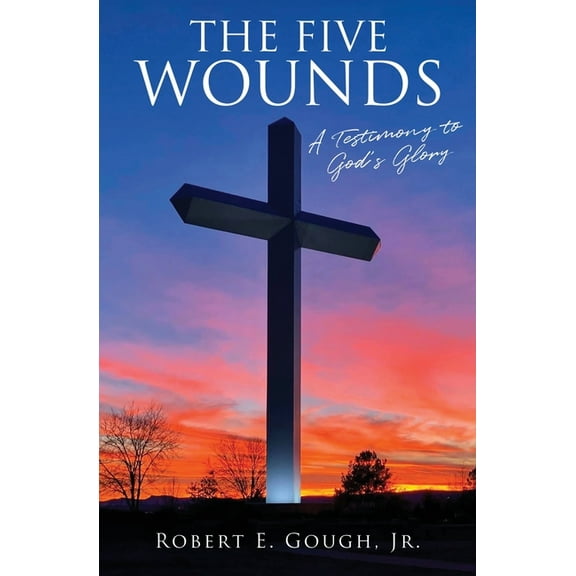 The Five Wounds: A Testimony to God's Glory, (Paperback)