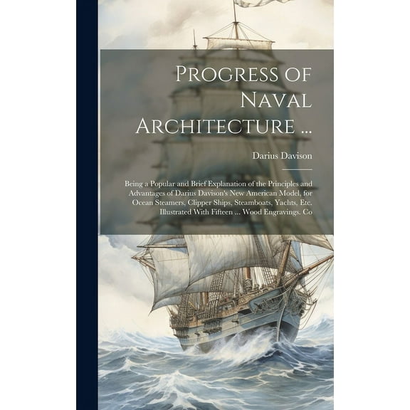 Progress of Naval Architecture ...: Being a Popular and Brief Explanation of the Principles and Advantages of Darius Dav, (Hardcover)