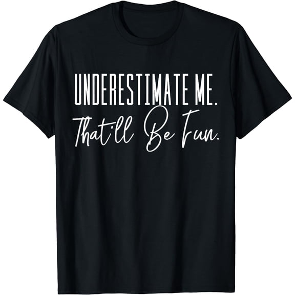 Funny T-Shirt 'Underestimate Me. That'll Be Fun.' Black Small