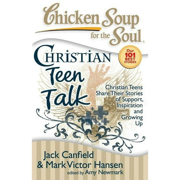 Chicken Soup for the Soul: Chicken Soup for the Soul: Christian Teen Talk : Christian Teens Share Their Stories of Support, Inspiration and Growing Up (Paperback)