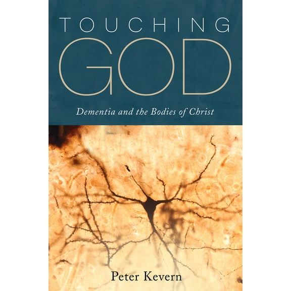 Touching God: Dementia and the Bodies of Christ, (Hardcover)