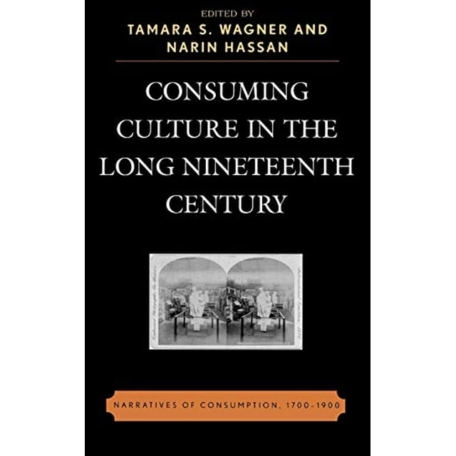 Consommable Culture dans le Long 19e Siècle : Narrations de la Consommation, 1700D1900