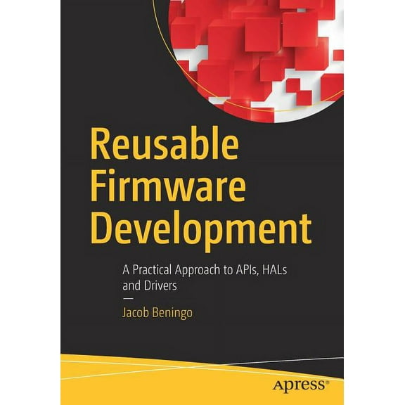 Reusable Firmware Development: A Practical Approach to Apis, Hals and Drivers, (Paperback)