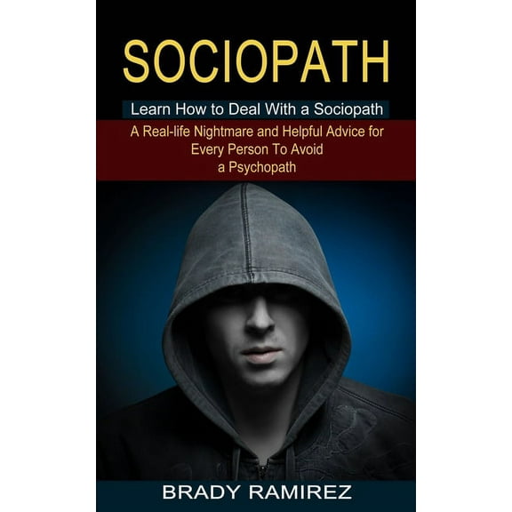 Sociopath: Learn How to Deal With a Sociopath (A Real-life Nightmare and Helpful Advice for Every Person To Avoid a Psyc, (Paperback)