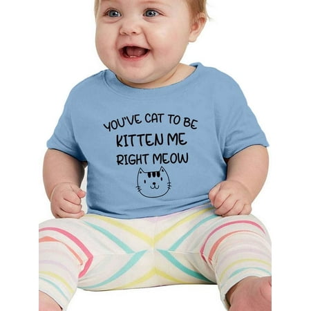 

You ve Cat To Be Kitten Me T-Shirt Infant -Smartprints Designs 12 Months