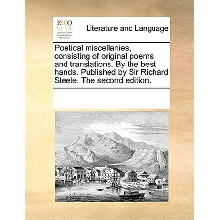 Poetical Miscellanies, Consisting of Original Poems and Translations. by the Best Hands. Published by Sir Richard Steele. the Second (Best Of Rachel Steele)