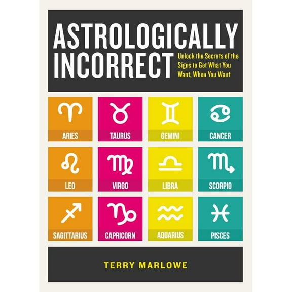 Astrologically Incorrect: Unlock the Secrets of the Signs to Get What You Want, When You Want, (Paperback)