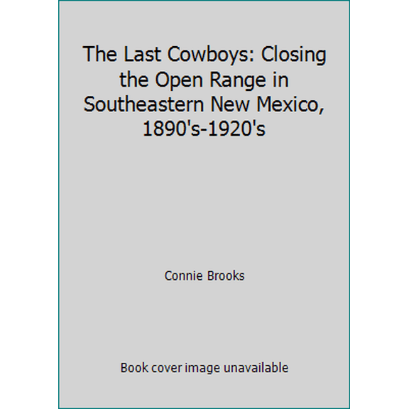Pre-Owned The Last Cowboys: Closing the Open Range in Southeastern New Mexico, 1890's-1920's (Hardcover) 0826314880 9780826314888