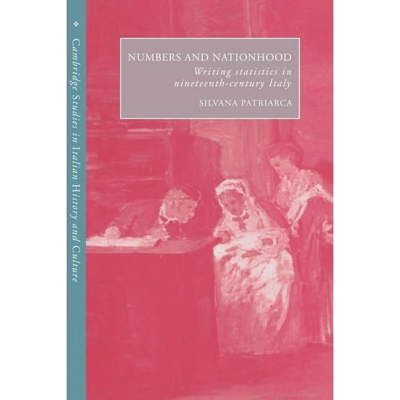 Cambridge Studies in Italian History and Numbers and Nationhood: Writing Statistics in Nineteenth-Century Italy, (Paperback)