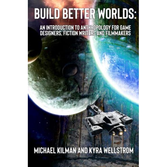 Pre-Owned Build Better Worlds: An Introduction to Anthropology for Game Designers, Fiction Writers, and Filmmakers (Paperback) 1732357692 9781732357693