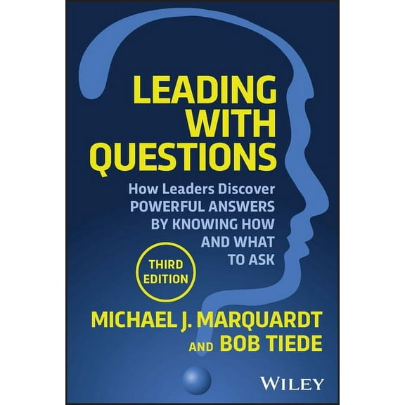 Leading with Questions: How Leaders Discover Powerful Answers by Knowing How and What to Ask, (Hardcover)