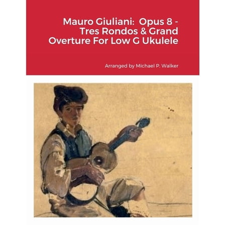 Mauro Giuliani: Opus 8 - Tres Rondos & Grand Overture For Low G Ukulele, (Paperback)