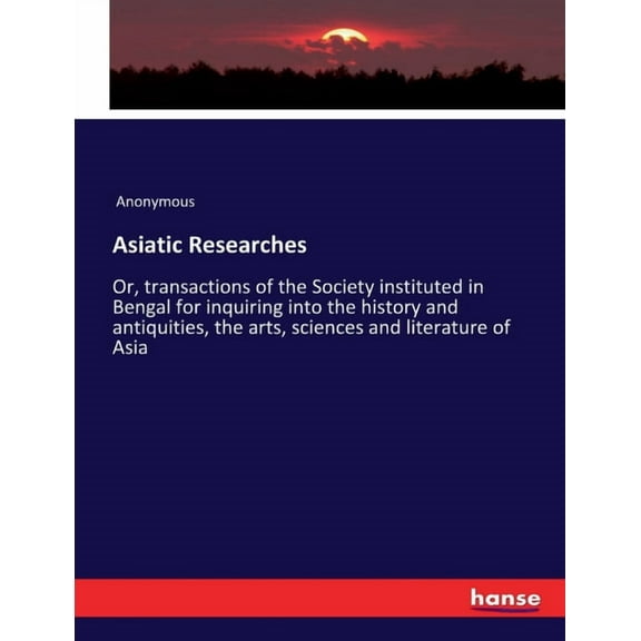 Asiatic Researches: Or, transactions of the Society instituted in Bengal for inquiring into the history and antiquities,, (Paperback)