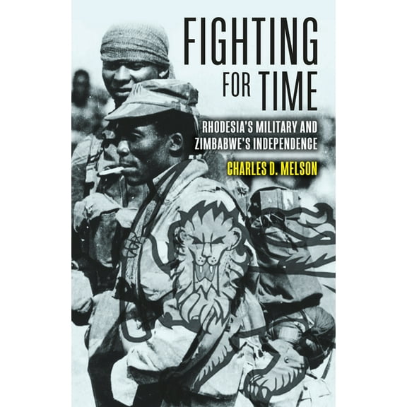 Fighting for Time: Rhodesias Military and Zimbabwes Independence by CharlesD Melson (Hardcover) (2021) (New)