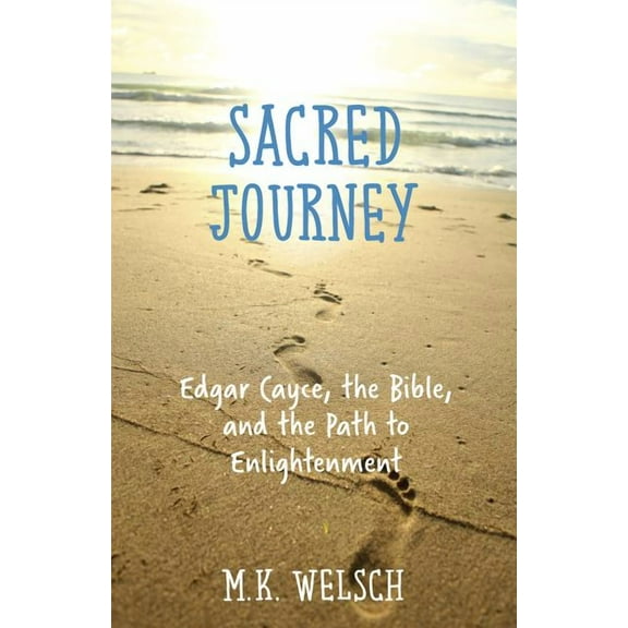 Sacred Journey: Edgar Cayce, the Bible, and the Path to Enlightenment (Paperback) by M. K. Welsch