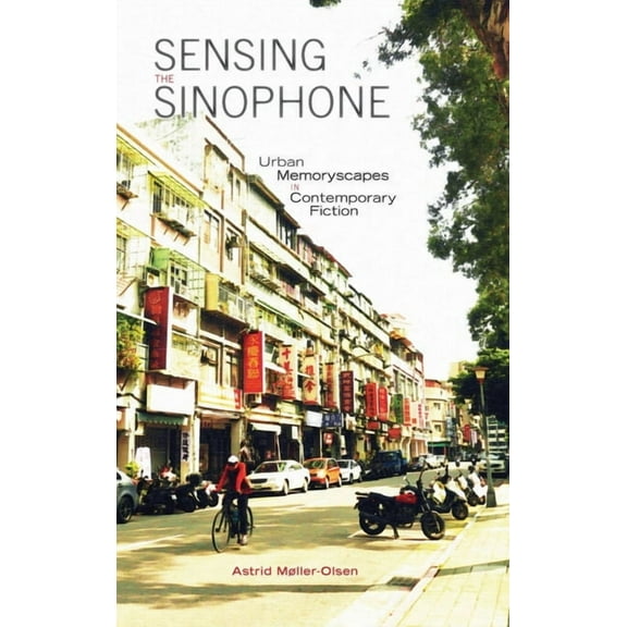 Sensing the Sinophone: Urban Memoryscapes in Contemporary Fiction (Hardcover)