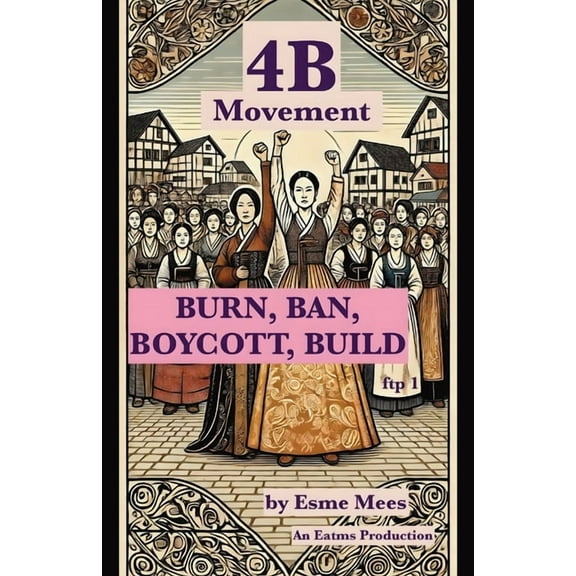 F*ck the Patriarchy 4B Movement: Burn, Ban, Boycott, Build, Book 1, (Paperback)