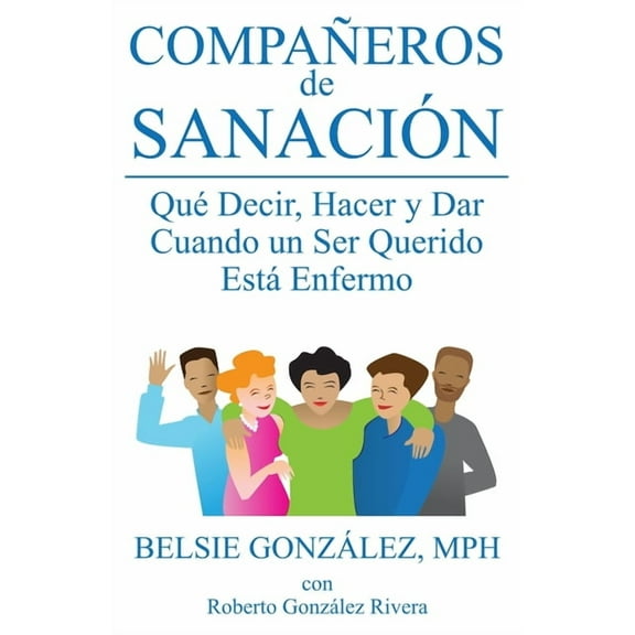 Compañeros de Sanación : Qué Decir, Hacer y Dar Cuando un Ser Querido Está Enfermo (Paperback)