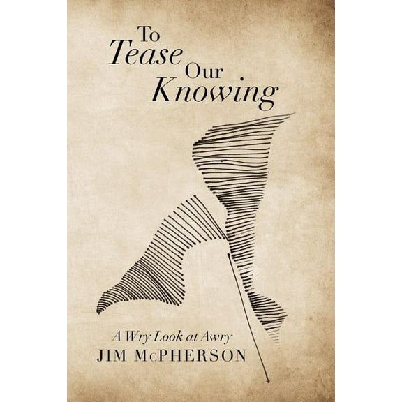 To Tease Our Knowing: A Wry Look at Awry (Paperback) by Jim McPherson