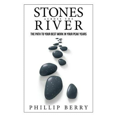 Stones Across the River: The Path to Your Best Work in Your Peak Years