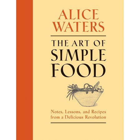 The Art of Simple Food : Notes, Lessons, and Recipes from a Delicious