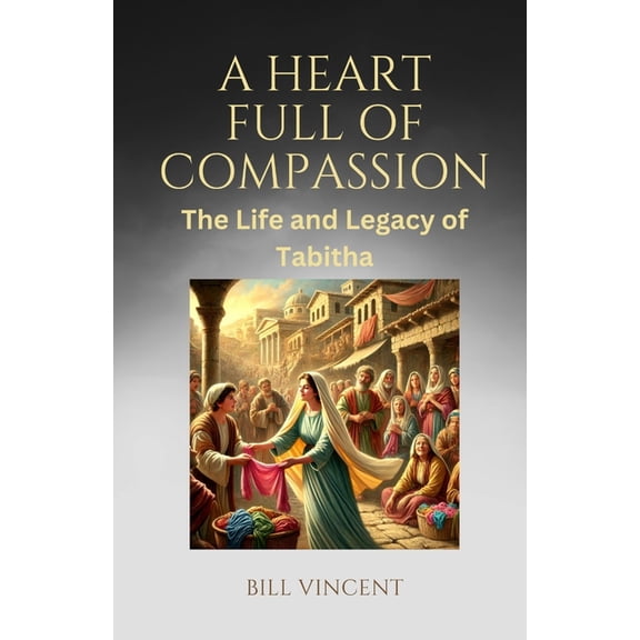 A Heart Full of Compassion: The Life and Legacy of Tabitha, (Paperback)