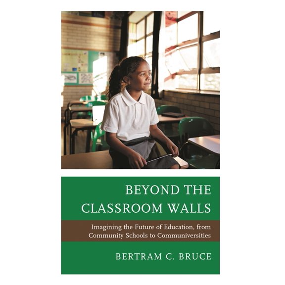 Beyond the Classroom Walls: Imagining the Future of Education, from Community Schools to Communiversities, (Paperback)