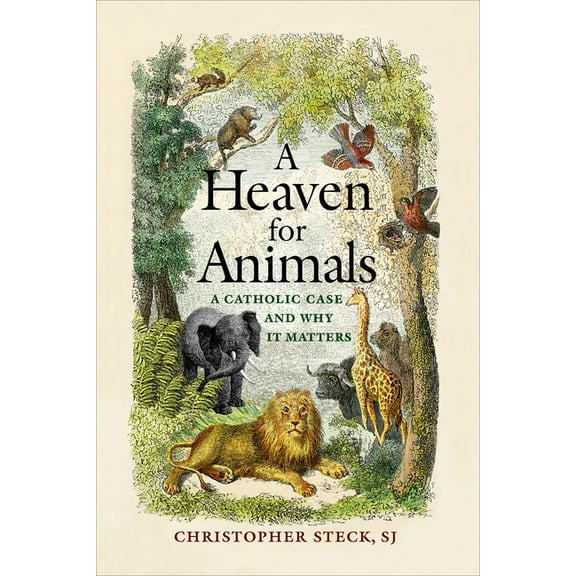 A Heaven for Animals: A Catholic Case and Why It Matters, (Hardcover)