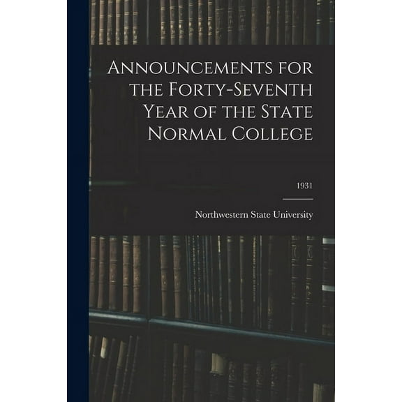 Announcements for the Forty-Seventh Year of the State Normal College; 1931, (Paperback)