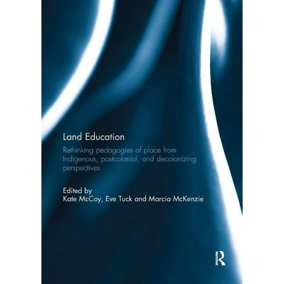 Land Education: Rethinking Pedagogies of Place from Indigenous, Postcolonial, and Decolonizing Perspectives, (Paperback)
