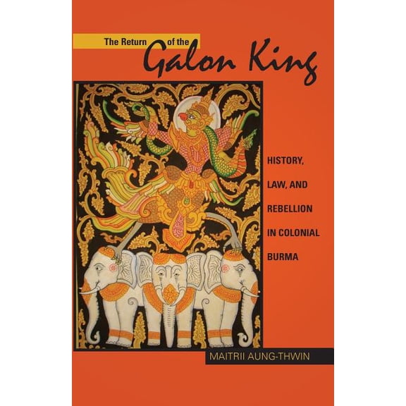 Ohio Ris Southeast Asia The Return of the Galon King: History, Law, and Rebellion in Colonial Burma Volume 124, Book 124, (Paperback)