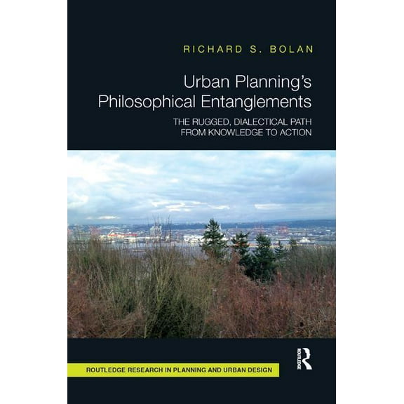 Routledge Research in Planning and Urban Urban Planning's Philosophical Entanglements: The Rugged, Dialectical Path from Knowledge to Action, (Paperback)