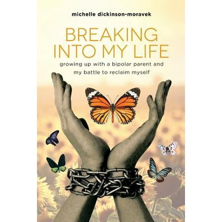 Breaking Into My Life : Growing Up with a Bipolar Parent and My Battle to Reclaim