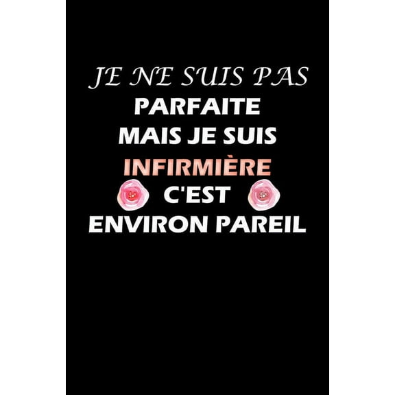 Je ne suis pas parfaite mais je suis infirmière C'est environ pareil: Carnet de note drôle pour infirmière cadeaux pour un collègue, quelqu'un de la famille (Paperback)